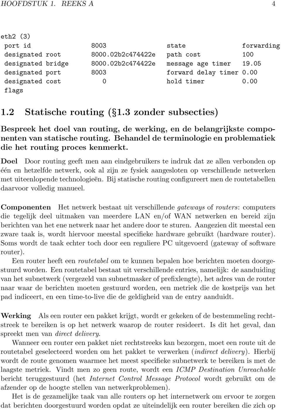 3 zonder subsecties) Bespreek het doel van routing, de werking, en de belangrijkste componenten van statische routing. Behandel de terminologie en problematiek die het routing proces kenmerkt.