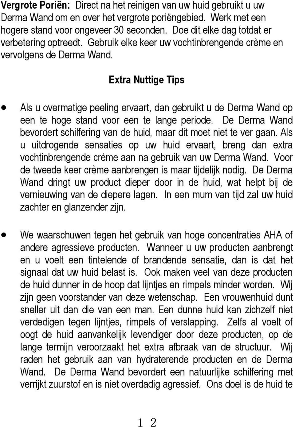 Extra Nuttige Tips Als u overmatige peeling ervaart, dan gebruikt u de Derma Wand op een te hoge stand voor een te lange periode.