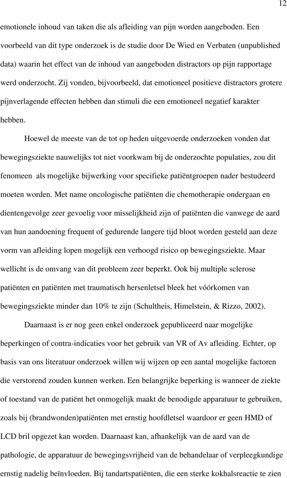 Zij vonden, bijvoorbeeld, dat emotioneel positieve distractors grotere pijnverlagende effecten hebben dan stimuli die een emotioneel negatief karakter hebben.