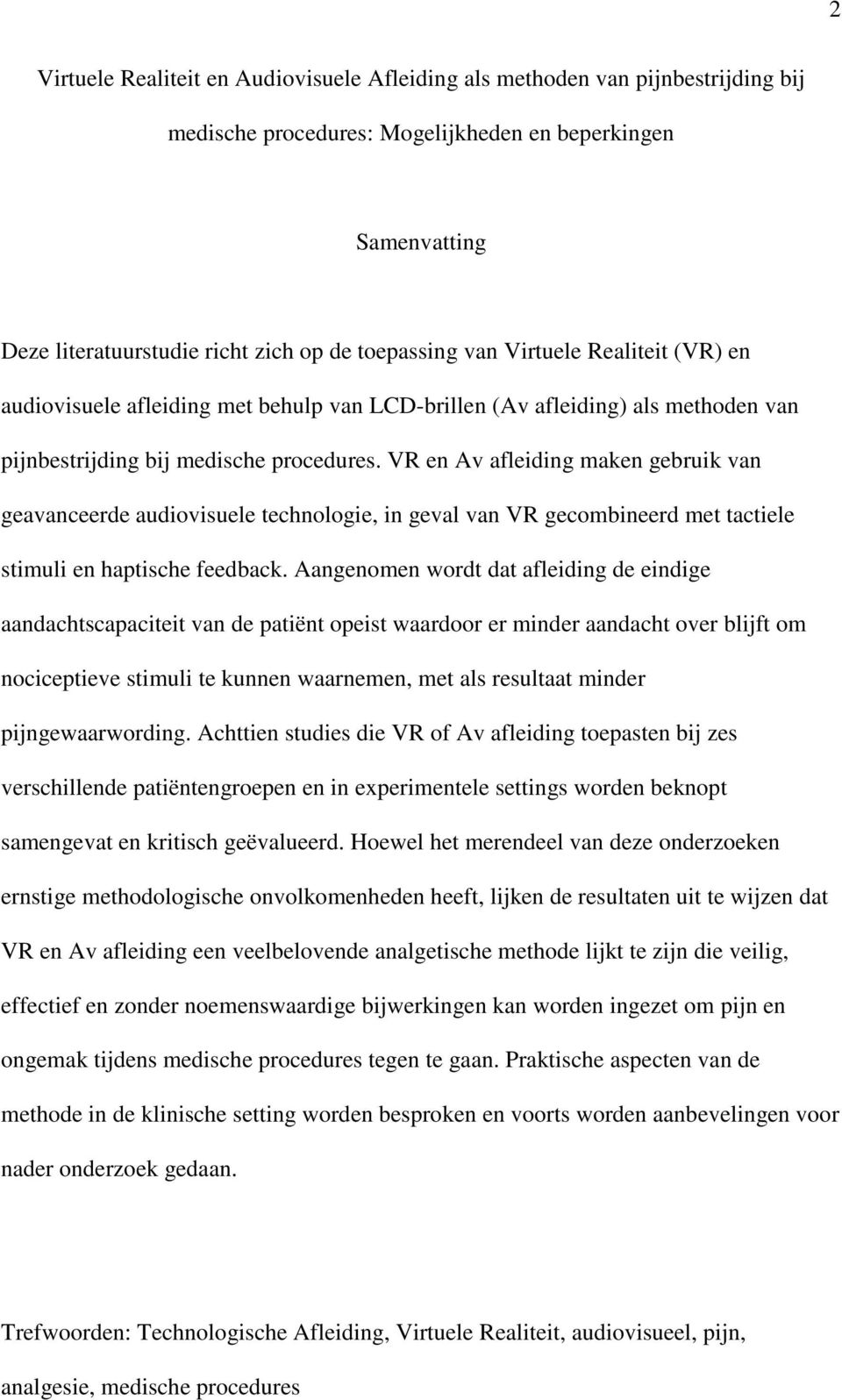 VR en Av afleiding maken gebruik van geavanceerde audiovisuele technologie, in geval van VR gecombineerd met tactiele stimuli en haptische feedback.