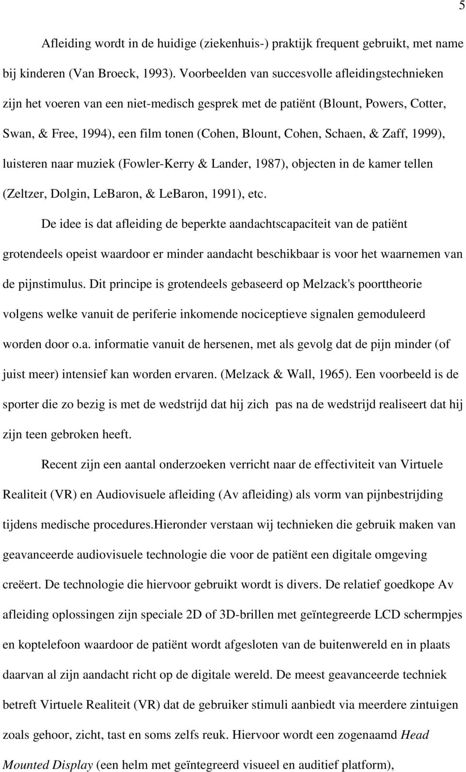 Schaen, & Zaff, 1999), luisteren naar muziek (Fowler-Kerry & Lander, 1987), objecten in de kamer tellen (Zeltzer, Dolgin, LeBaron, & LeBaron, 1991), etc.