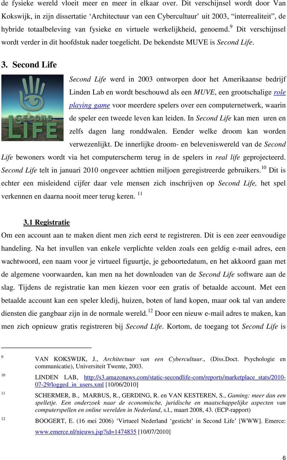 9 Dit verschijnsel wordt verder in dit hoofdstuk nader toegelicht. De bekendste MUVE is Second Life. 3.