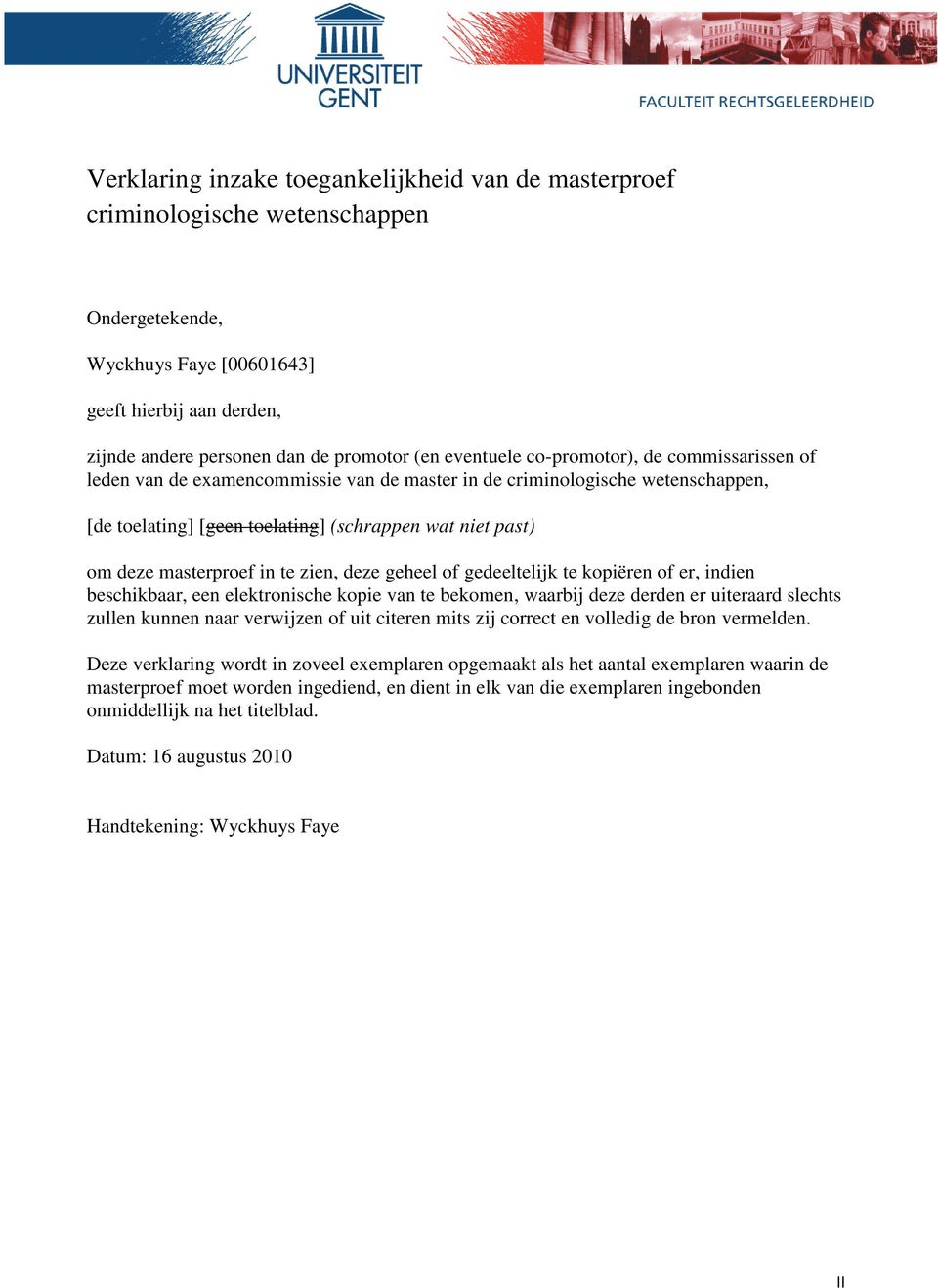 masterproef in te zien, deze geheel of gedeeltelijk te kopiëren of er, indien beschikbaar, een elektronische kopie van te bekomen, waarbij deze derden er uiteraard slechts zullen kunnen naar