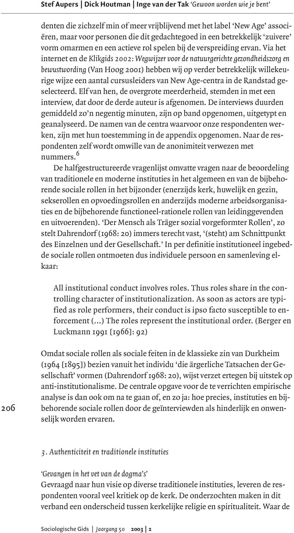 Via het internet en de Klikgids 2002: Wegwijzer voor de natuurgerichte gezondheidszorg en bewustwording (Van Hoog 2001) hebben wij op verder betrekkelijk willekeurige wijze een aantal cursusleiders