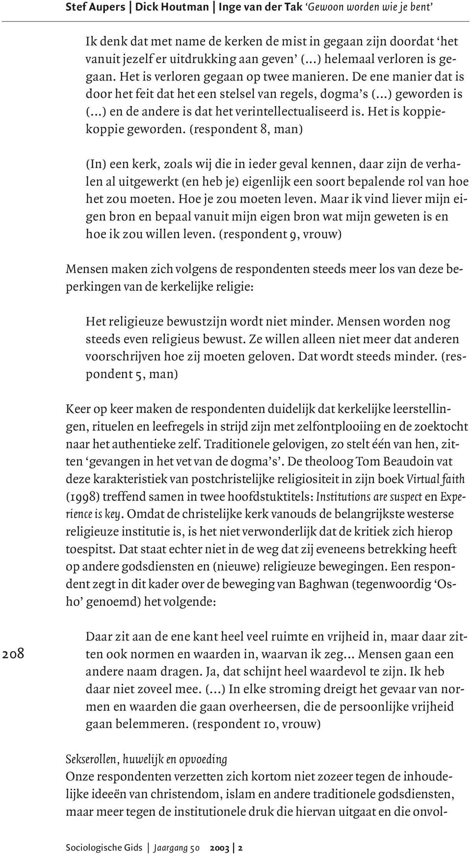 (respondent 8, man) (In) een kerk, zoals wij die in ieder geval kennen, daar zijn de verhalen al uitgewerkt (en heb je) eigenlijk een soort bepalende rol van hoe het zou moeten.