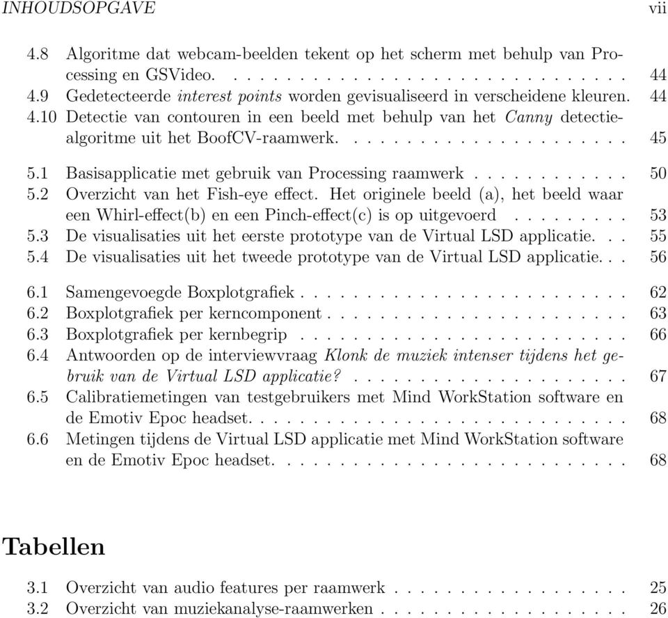 1 Bassapplcate met gebruk van Processng raamwerk............ 50 5.2 Overzcht van het Fsh-eye effect. Het orgnele beeld (a), het beeld waar een Whrl-effect(b) en een Pnch-effect(c) s op utgevoerd.