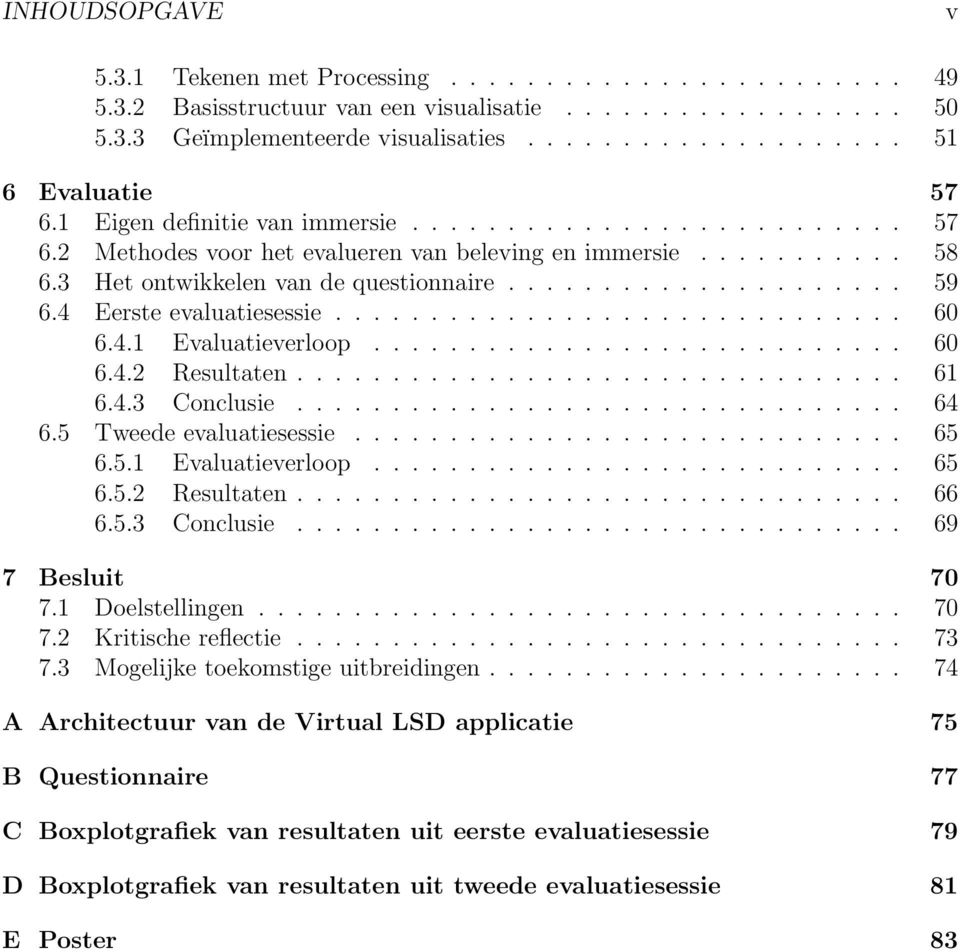 4 Eerste evaluatesesse.............................. 60 6.4.1 Evaluateverloop............................ 60 6.4.2 Resultaten................................ 61 6.4.3 Concluse................................ 64 6.