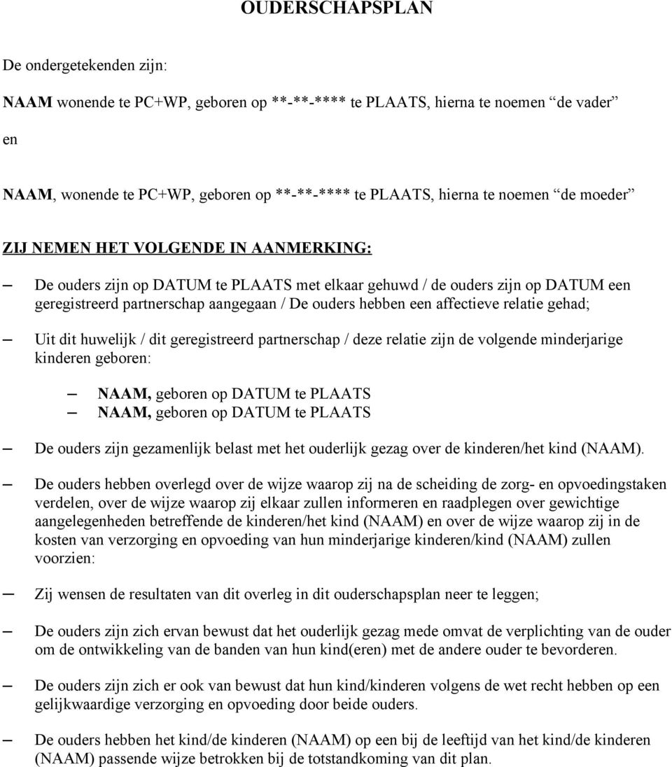 affectieve relatie gehad; Uit dit huwelijk / dit geregistreerd partnerschap / deze relatie zijn de volgende minderjarige kinderen geboren: NAAM, geboren op DATUM te PLAATS NAAM, geboren op DATUM te