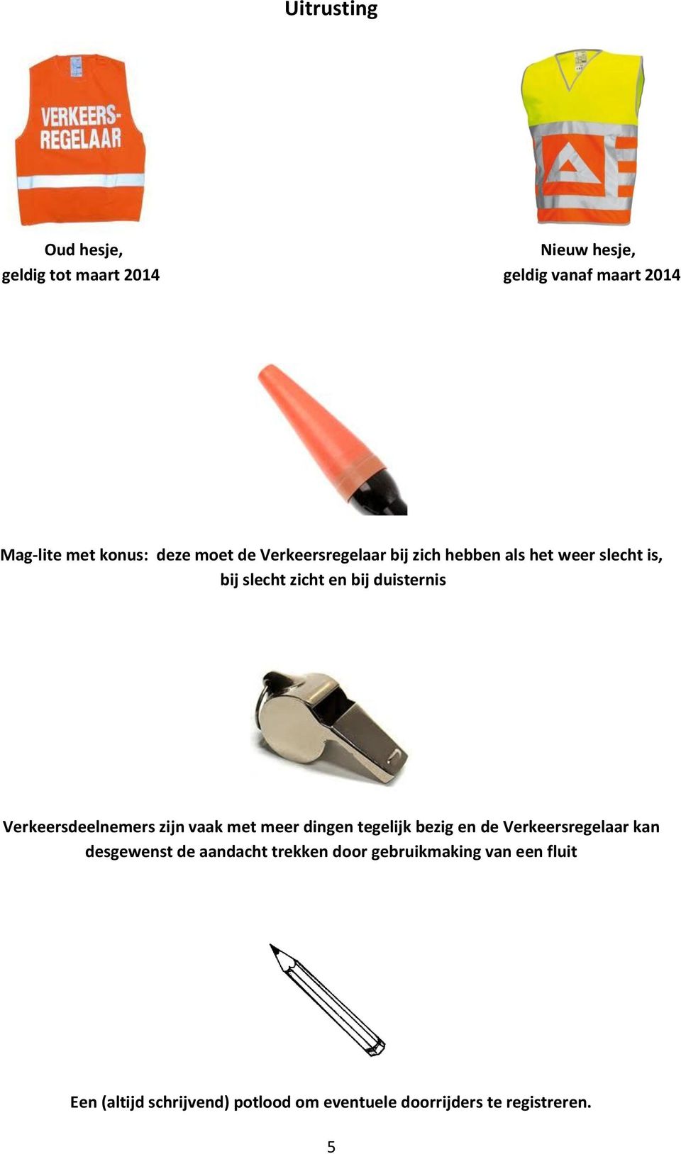 Verkeersdeelnemers zijn vaak met meer dingen tegelijk bezig en de Verkeersregelaar kan desgewenst de