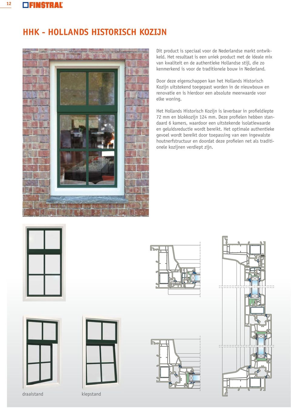 Door deze eigenschappen kan het Hollands Historisch Kozijn uitstekend toegepast worden in de nieuwbouw en renovatie en is hierdoor een absolute meerwaarde voor elke woning.