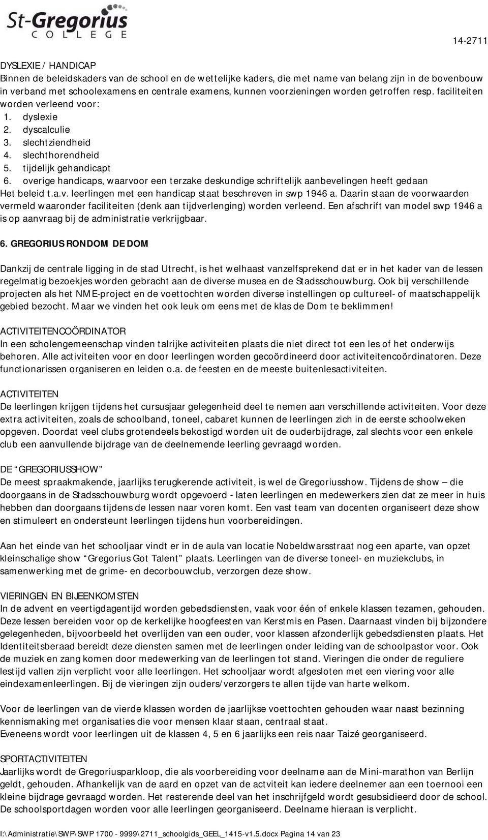 centrale examens, kunnen voorzieningen worden getroffen resp. faciliteiten worden verleend voor: 1. dyslexie 2. dyscalculie 3. slechtziendheid 4. slechthorendheid 5. tijdelijk gehandicapt 6.