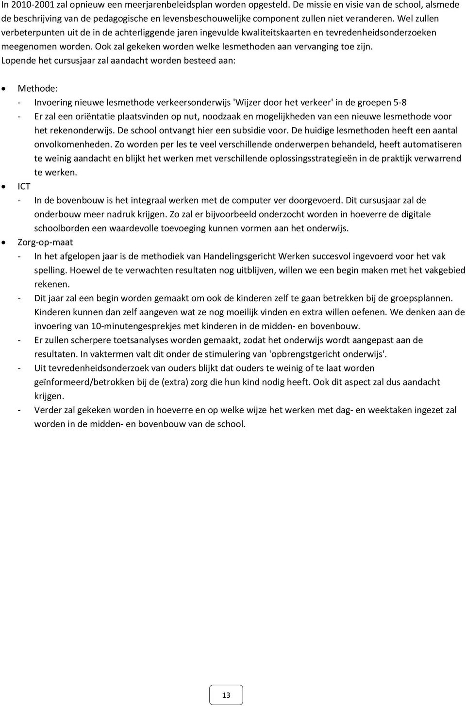 Wel zullen verbeterpunten uit de in de achterliggende jaren ingevulde kwaliteitskaarten en tevredenheidsonderzoeken meegenomen worden. Ook zal gekeken worden welke lesmethoden aan vervanging toe zijn.