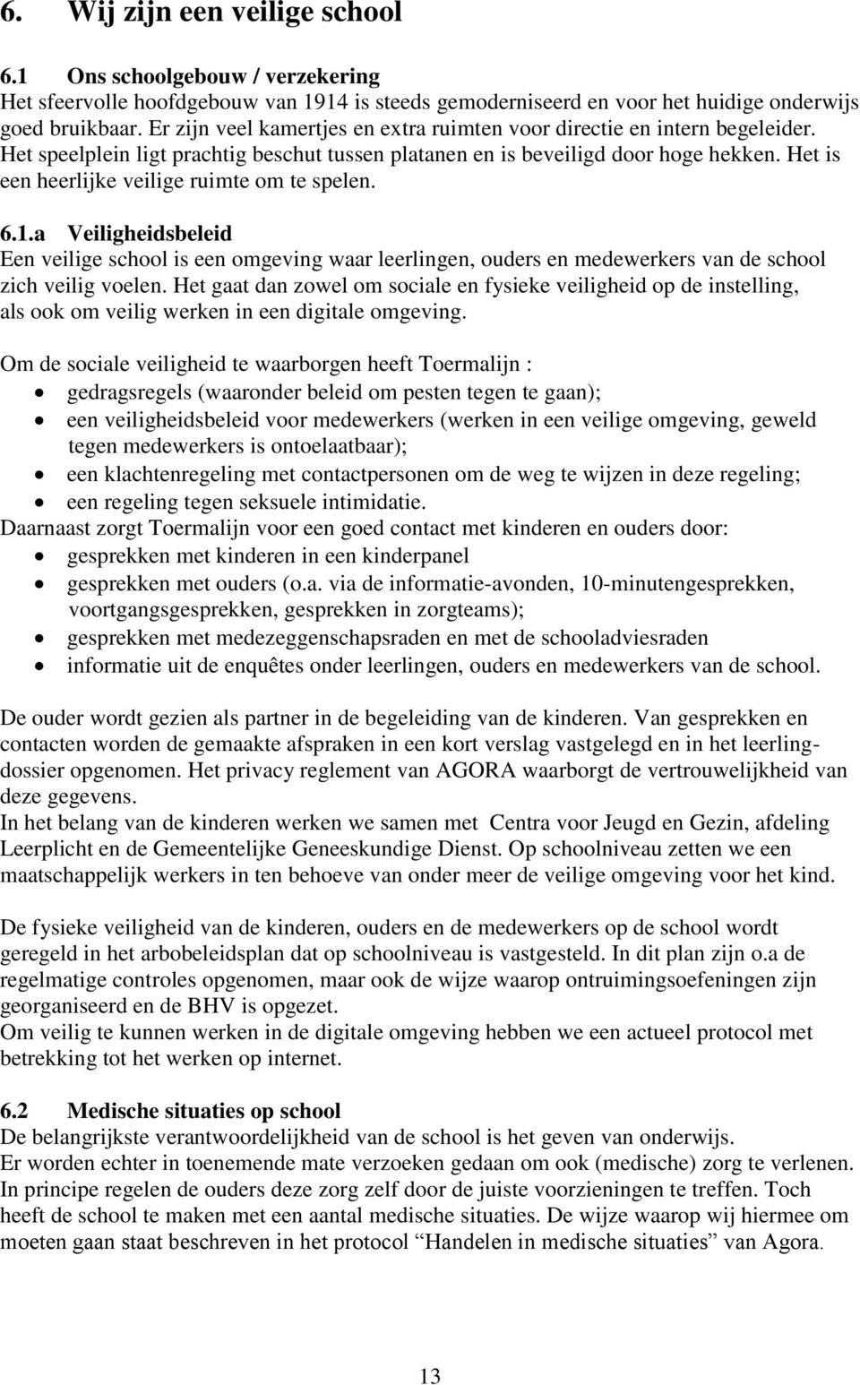 Het is een heerlijke veilige ruimte om te spelen. 6.1.a Veiligheidsbeleid Een veilige school is een omgeving waar leerlingen, ouders en medewerkers van de school zich veilig voelen.