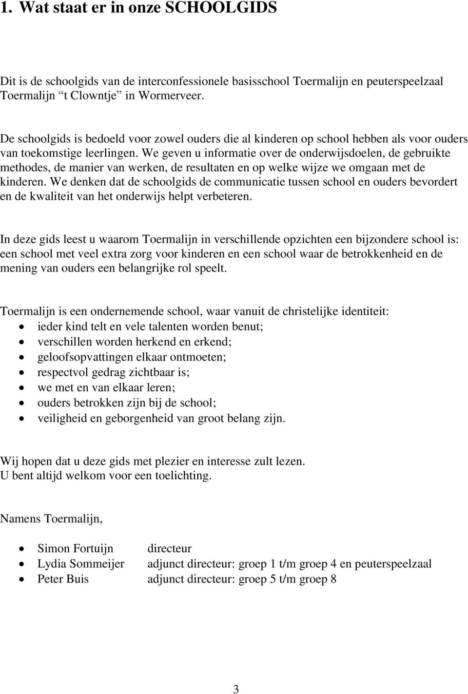 We geven u informatie over de onderwijsdoelen, de gebruikte methodes, de manier van werken, de resultaten en op welke wijze we omgaan met de kinderen.