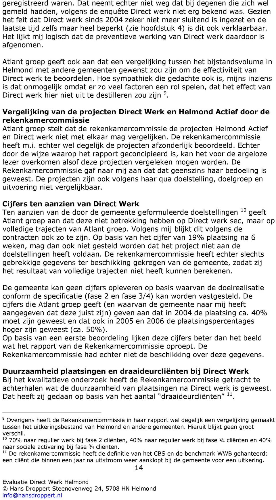 Het lijkt mij logisch dat de preventieve werking van Direct werk daardoor is afgenomen.