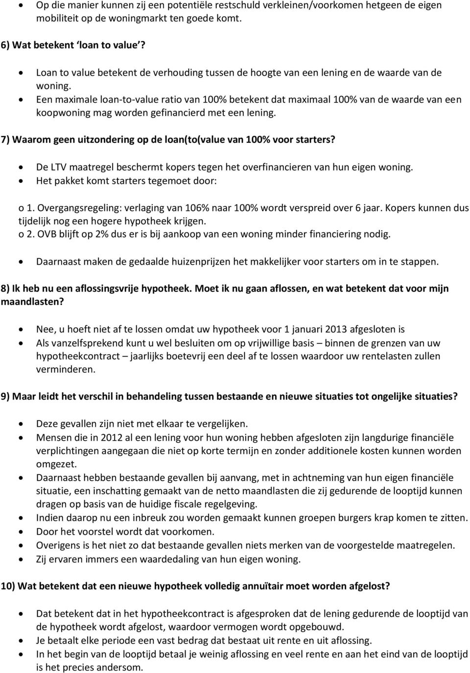 Een maximale loan-to-value ratio van 100% betekent dat maximaal 100% van de waarde van een koopwoning mag worden gefinancierd met een lening.