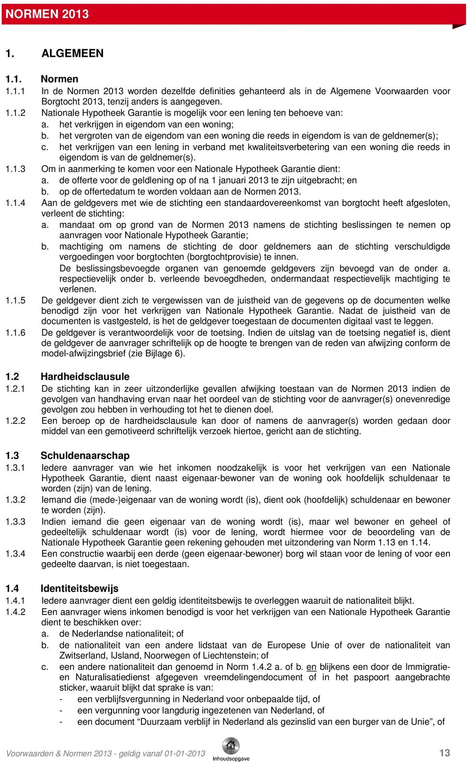 het verkrijgen van een lening in verband met kwaliteitsverbetering van een woning die reeds in eigendom is van de geldnemer(s). 1.