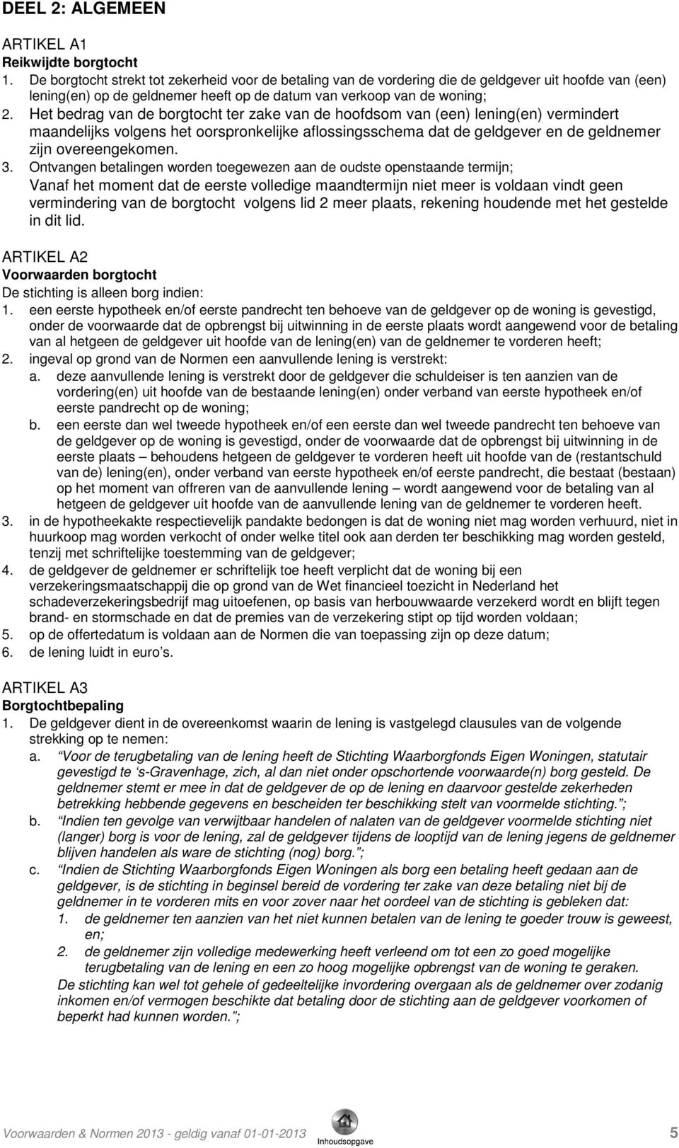 Het bedrag van de borgtocht ter zake van de hoofdsom van (een) lening(en) vermindert maandelijks volgens het oorspronkelijke aflossingsschema dat de geldgever en de geldnemer zijn overeengekomen. 3.