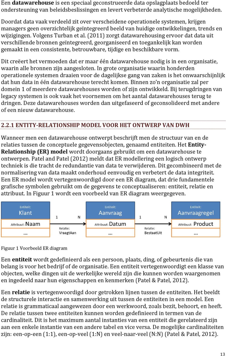 (2011) zorgt datawarehousing ervoor dat data uit verschillende bronnen geïntegreerd, georganiseerd en toegankelijk kan worden gemaakt in een consistente, betrouwbare, tijdige en beschikbare vorm.