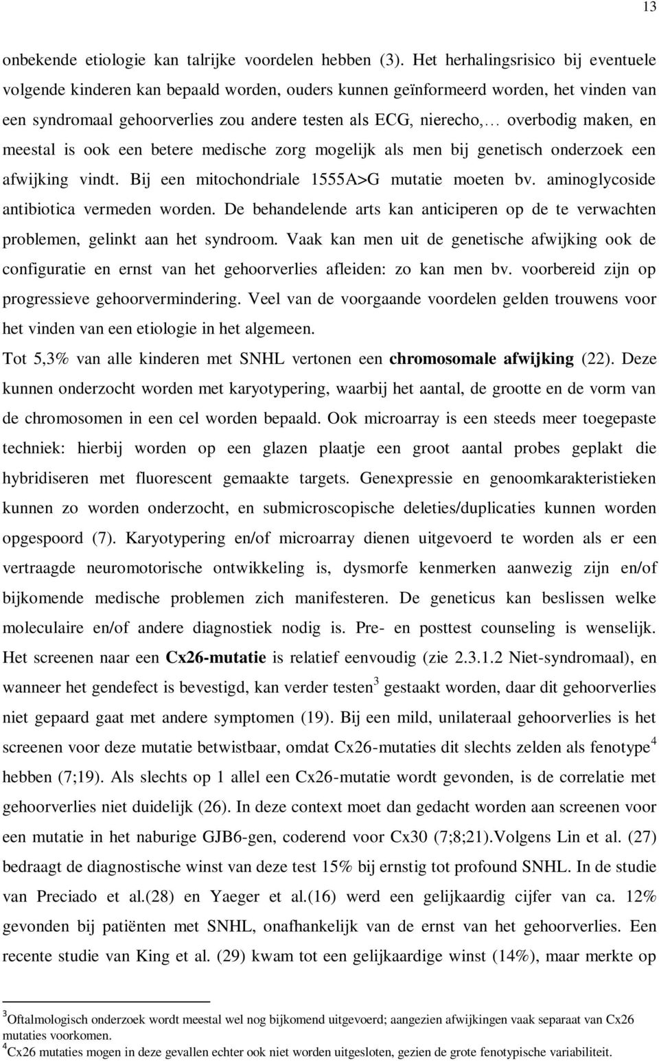 maken, en meestal is ook een betere medische zorg mogelijk als men bij genetisch onderzoek een afwijking vindt. Bij een mitochondriale 1555A>G mutatie moeten bv.