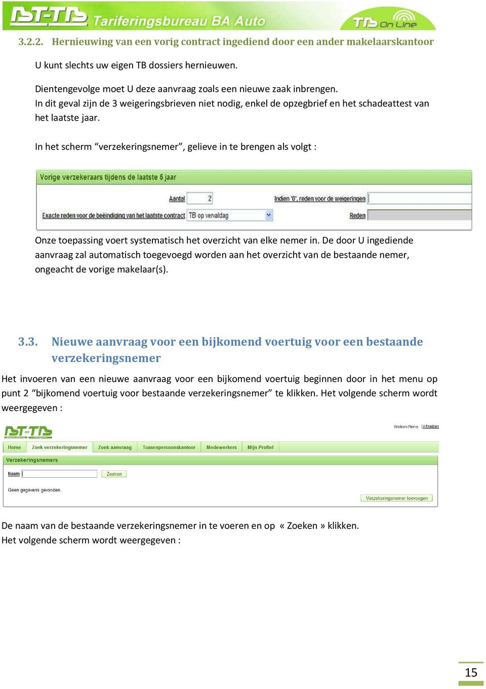 In het scherm verzekeringsnemer, gelieve in te brengen als volgt : Onze toepassing voert systematisch het overzicht van elke nemer in.