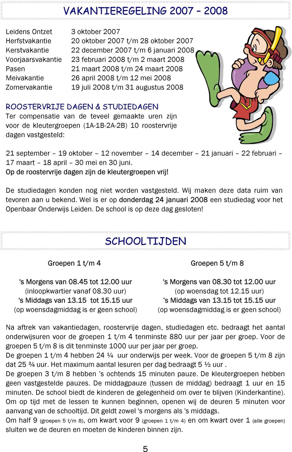 teveel gemaakte uren zijn voor de kleutergroepen (1A-1B-2A-2B) 10 roostervrije dagen vastgesteld: 21 september 19 oktober 12 november 14 december 21 januari 22 februari 17 maart 18 april 30 mei en 30