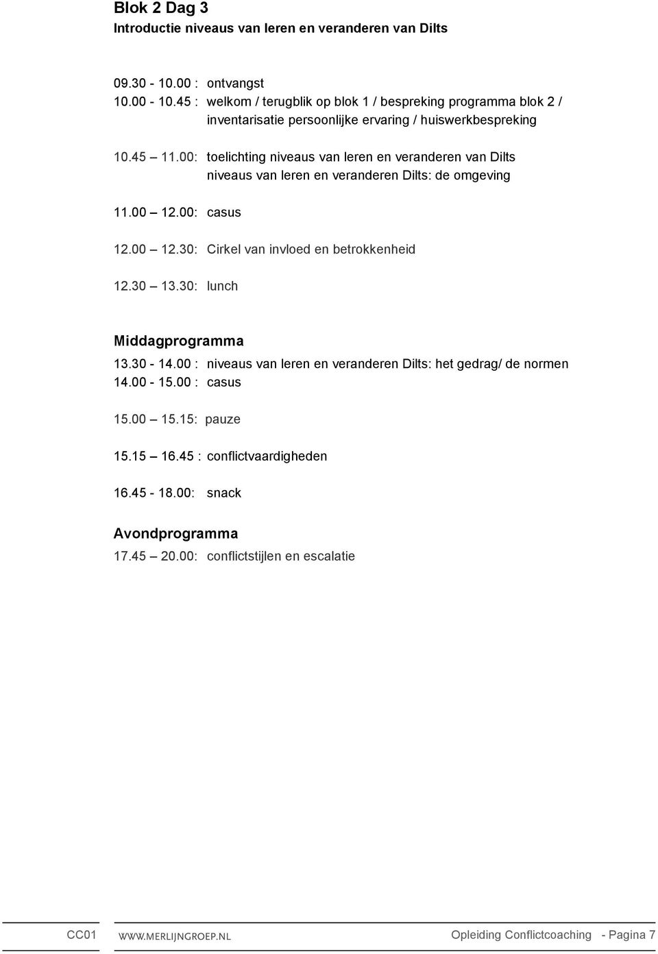 00: toelichting niveaus van leren en veranderen van Dilts niveaus van leren en veranderen Dilts: de omgeving 11.00 12.00: casus 12.00 12.30: Cirkel van invloed en betrokkenheid 12.