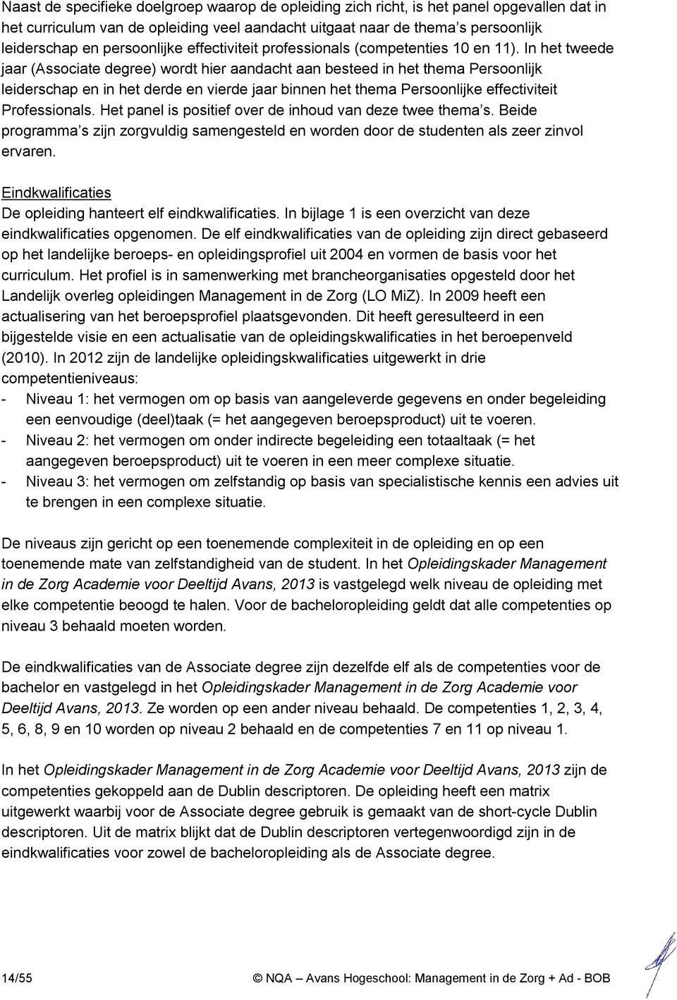 In het tweede jaar (Associate degree) wordt hier aandacht aan besteed in het thema Persoonlijk leiderschap en in het derde en vierde jaar binnen het thema Persoonlijke effectiviteit Professionals.