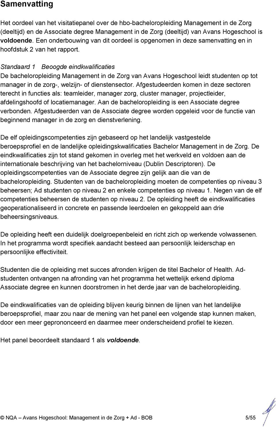 Standaard 1 Beoogde eindkwalificaties De bacheloropleiding Management in de Zorg van Avans Hogeschool leidt studenten op tot manager in de zorg-, welzijn- of dienstensector.