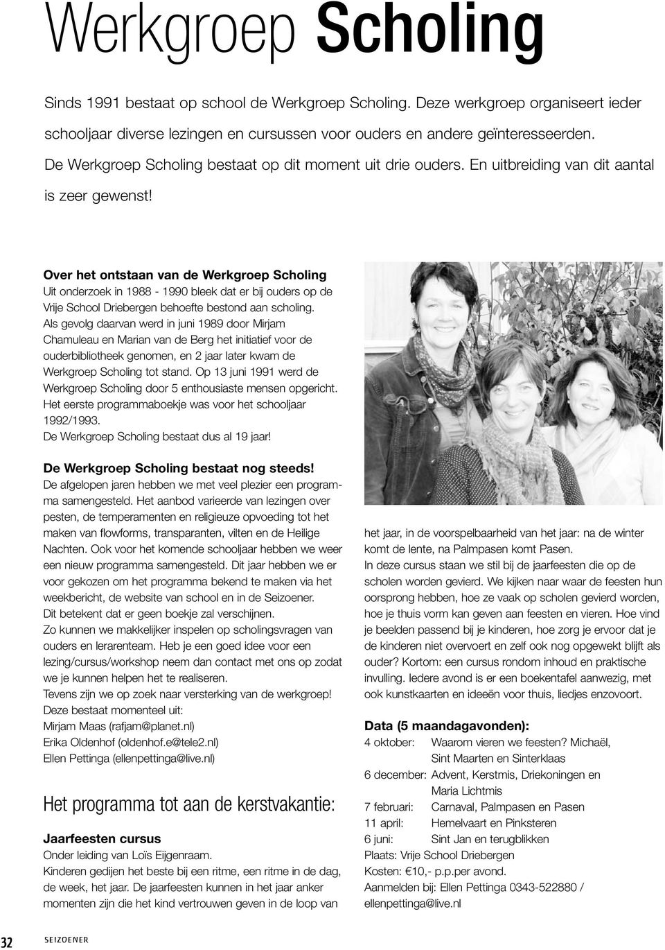 Over het ontstaan van de Werkgroep Scholing Uit onderzoek in 1988-1990 bleek dat er bij ouders op de Vrije School Driebergen behoefte bestond aan scholing.