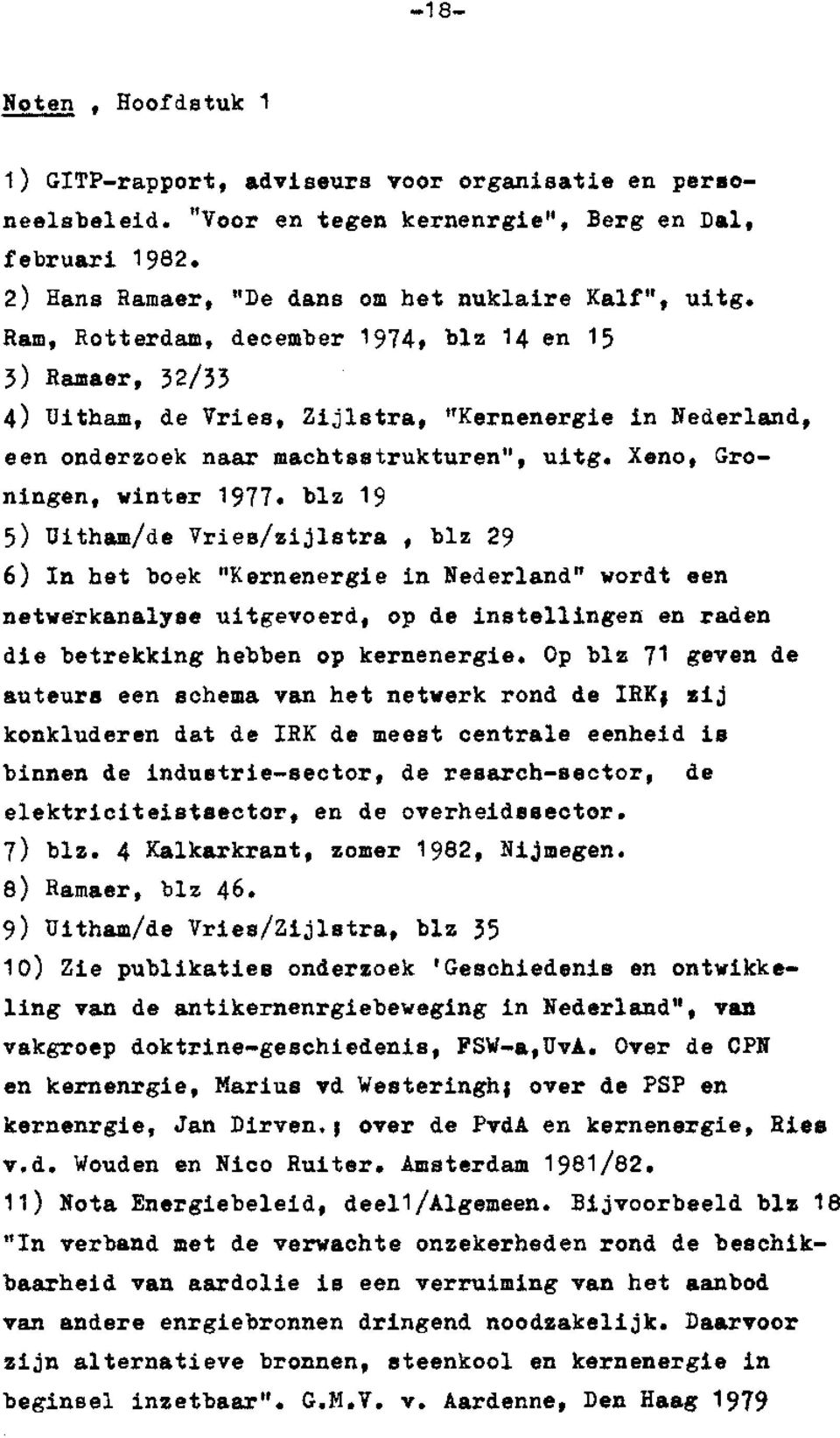 blz 19 5) Uitham/de Vries/zijlstra, blz 29 6) In het boek ''Kernenergie in Nederland" wordt een netvèrkanalyse uitgevoerd, op de instellingen en raden die betrekking hebben op kernenergie.