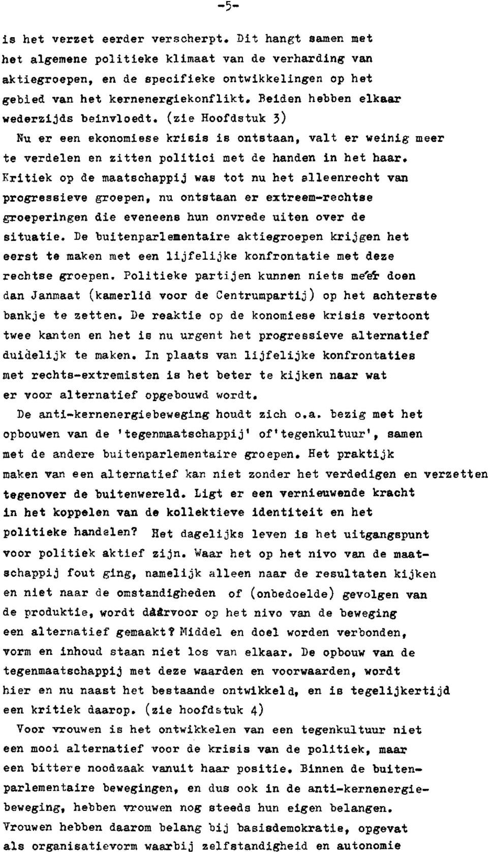 beinvloedt. (zie Hoofdstuk 3) Nu er een ekonomiese krisis is ontstaan, valt er weinig meer te verdelen en zitten politici met de handen in het haar.