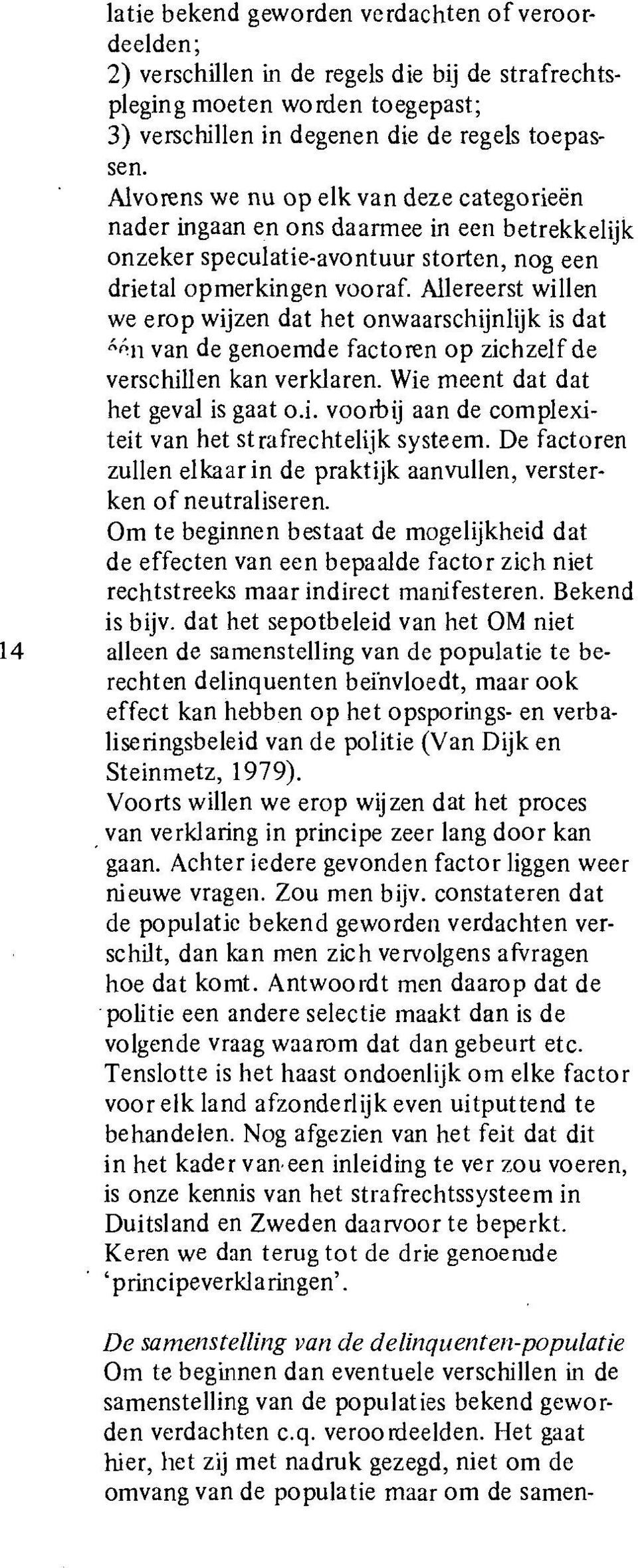 Allereerst willen we erop wijzen dat het onwaarschijnlijk is dat Af'n van de genoemde factoren op zichzelf de verschillen kan verklaren. Wie meent dat dat het geval is gaat o.i. voorbij aan de complexiteit van het strafrechtelijk systeem.