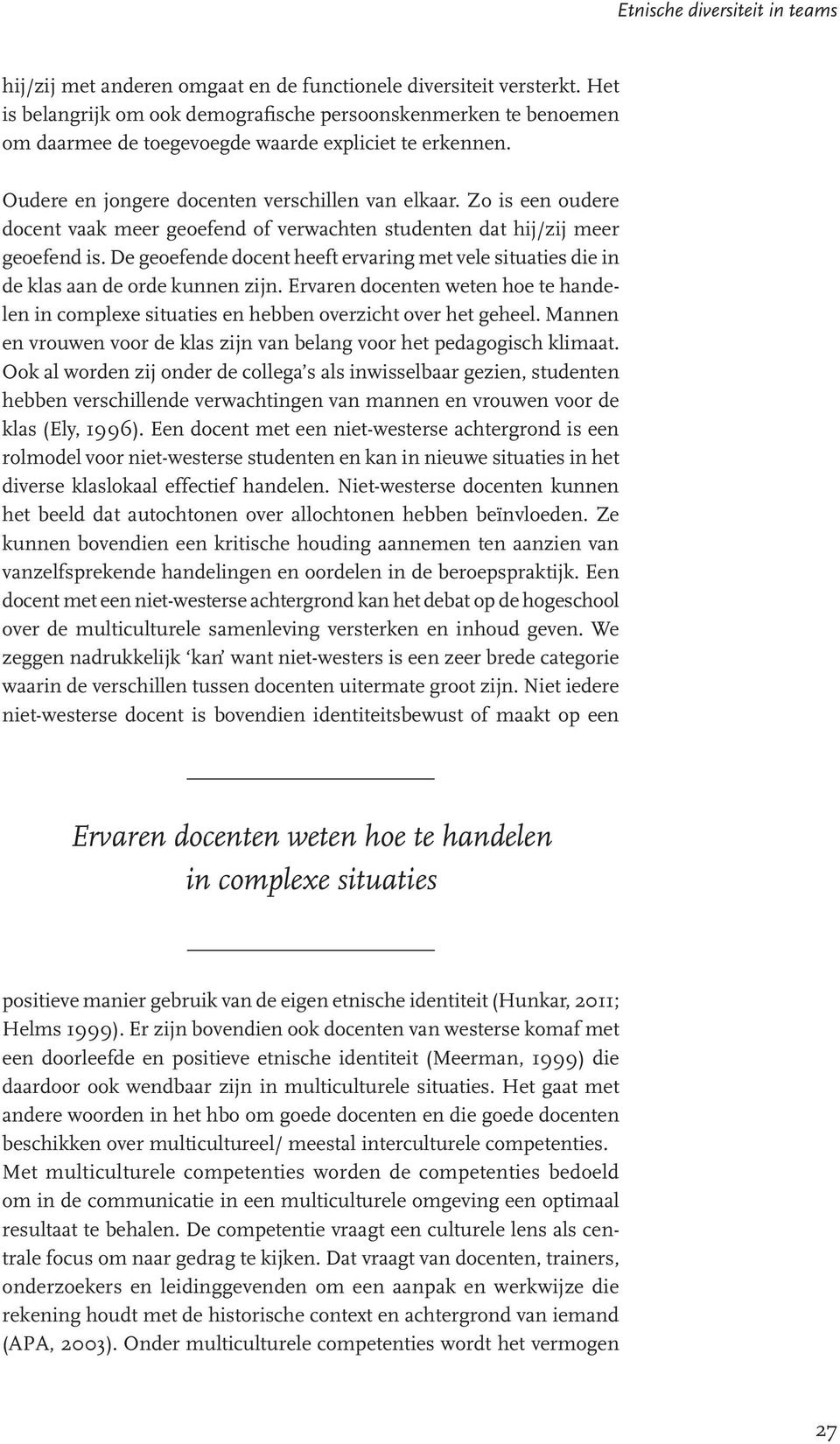 Zo is een oudere docent vaak meer geoefend of verwachten studenten dat hij/zij meer geoefend is. De geoefende docent heeft ervaring met vele situaties die in de klas aan de orde kunnen zijn.