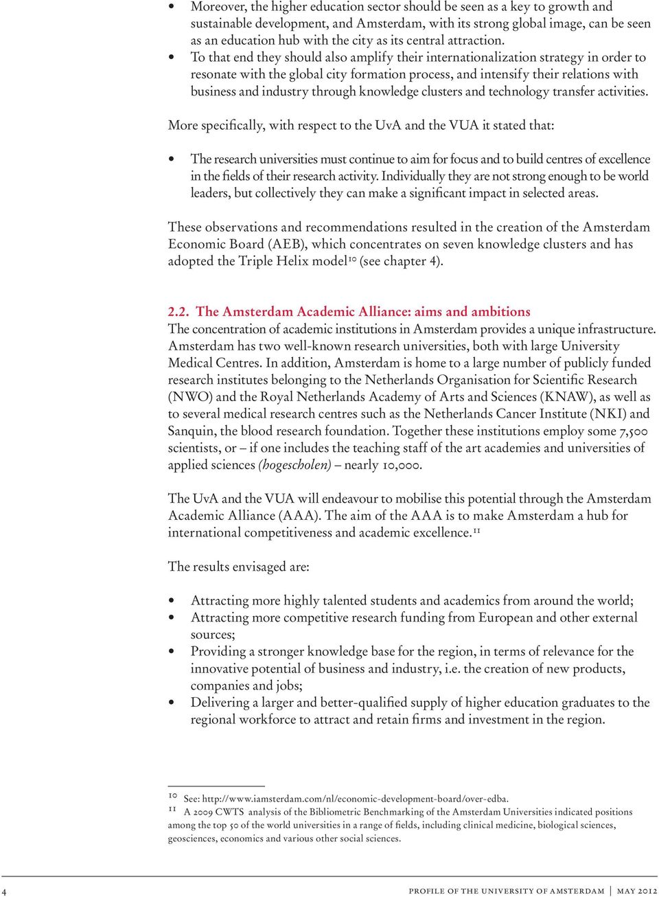 To that end they should also amplify their internationalization strategy in order to resonate with the global city formation process, and intensify their relations with business and industry through