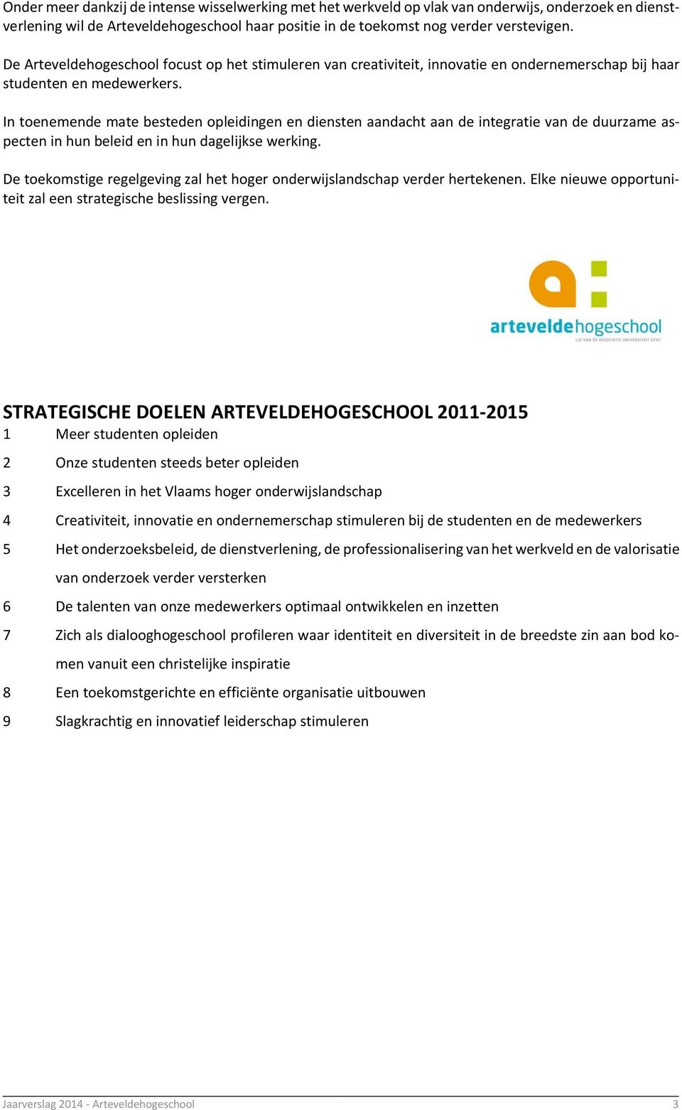 In toenemende mate besteden opleidingen en diensten aandacht aan de integratie van de duurzame aspecten in hun beleid en in hun dagelijkse werking.