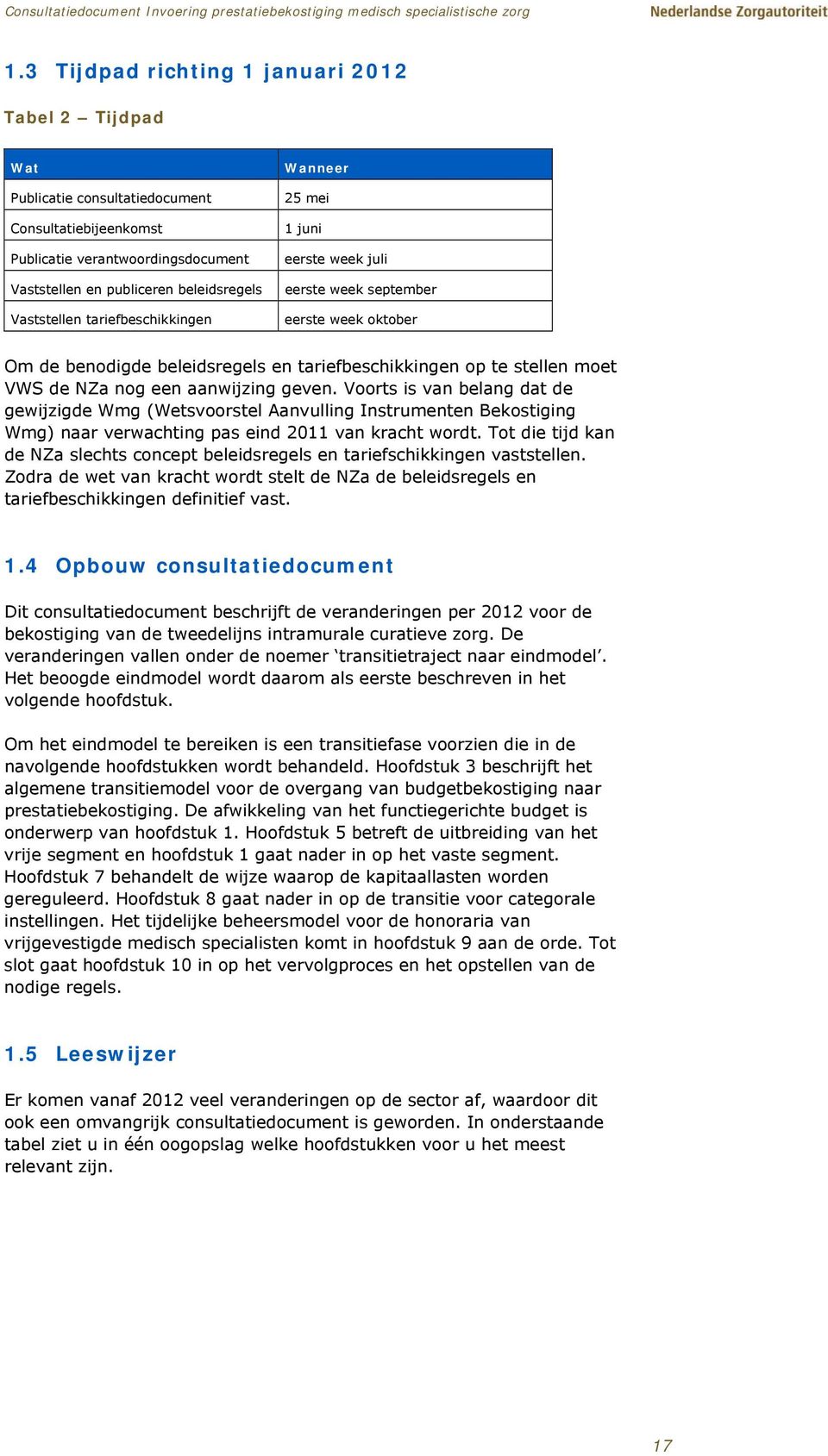 aanwijzing geven. Voorts is van belang dat de gewijzigde Wmg (Wetsvoorstel Aanvulling Instrumenten Bekostiging Wmg) naar verwachting pas eind 2011 van kracht wordt.