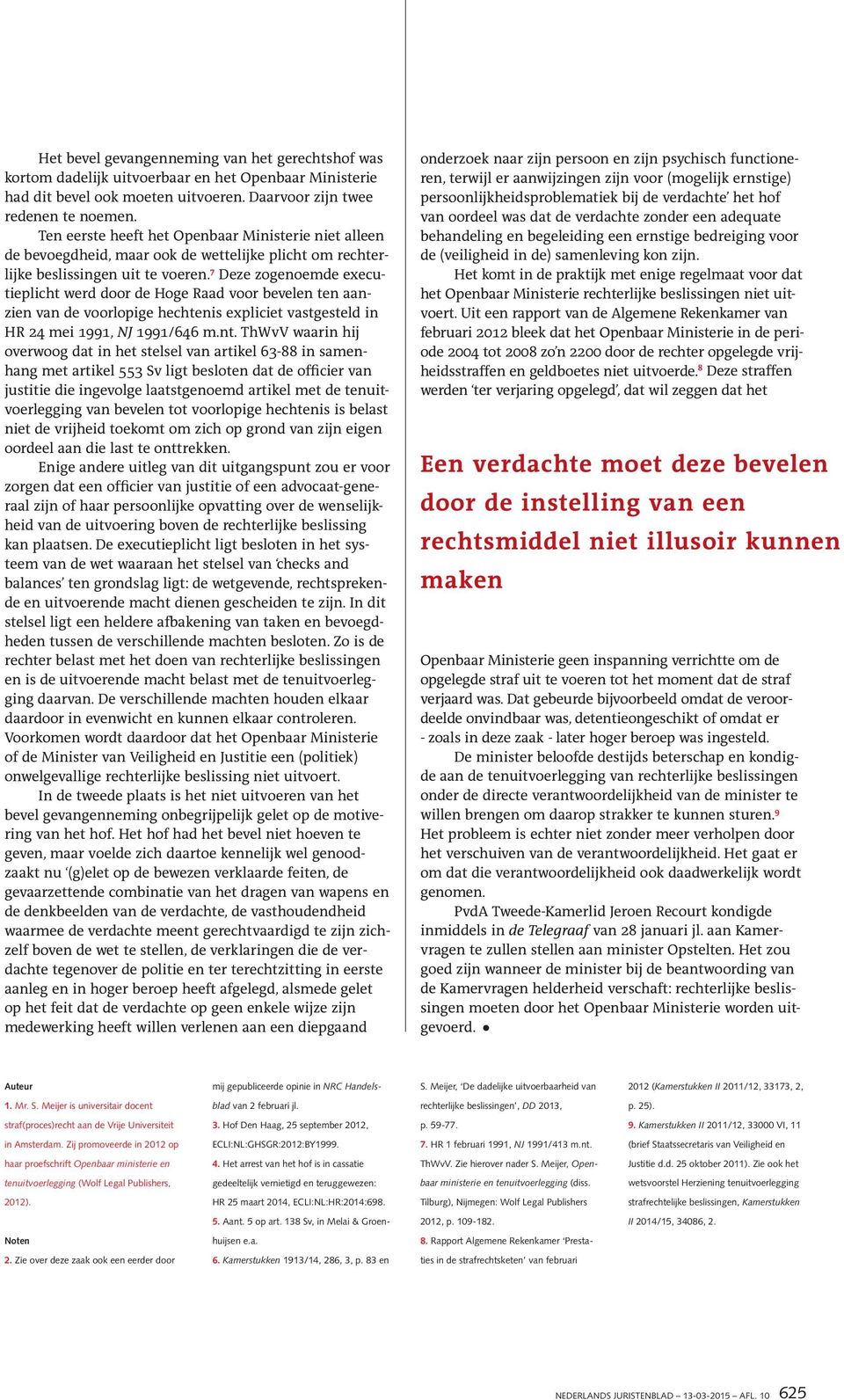 7 Deze zogenoemde executieplicht werd door de Hoge Raad voor bevelen ten aanzien van de voorlopige hechtenis expliciet vastgesteld in HR 24 mei 1991, NJ 1991/646 m.nt.