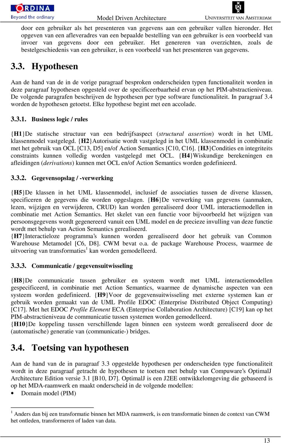 Het genereren van overzichten, zoals de bestelgeschiedenis van een gebruiker, is een voorbeeld van het presenteren van gegevens. 3.