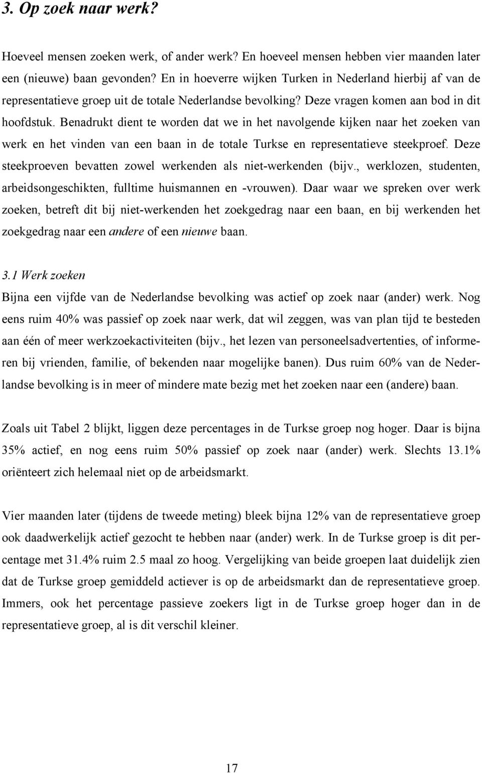 Benadrukt dient te worden dat we in het navolgende kijken naar het zoeken van werk en het vinden van een baan in de totale Turkse en representatieve steekproef.