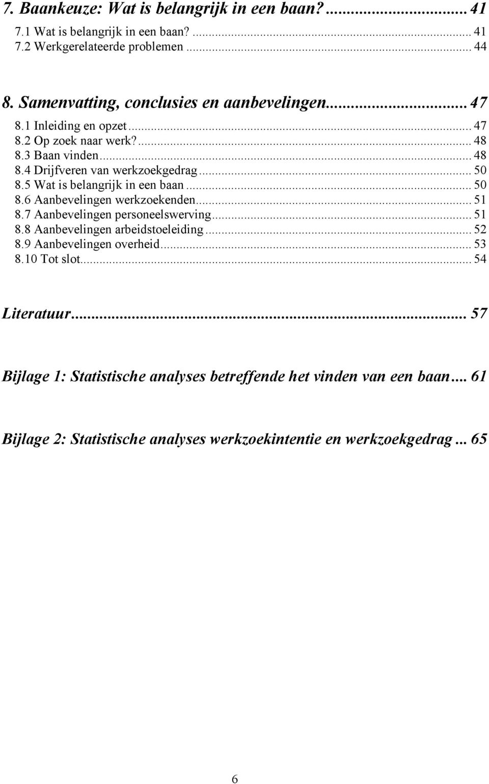 5 Wat is belangrijk in een baan... 50 8.6 Aanbevelingen werkzoekenden... 51 8.7 Aanbevelingen personeelswerving... 51 8.8 Aanbevelingen arbeidstoeleiding... 52 8.