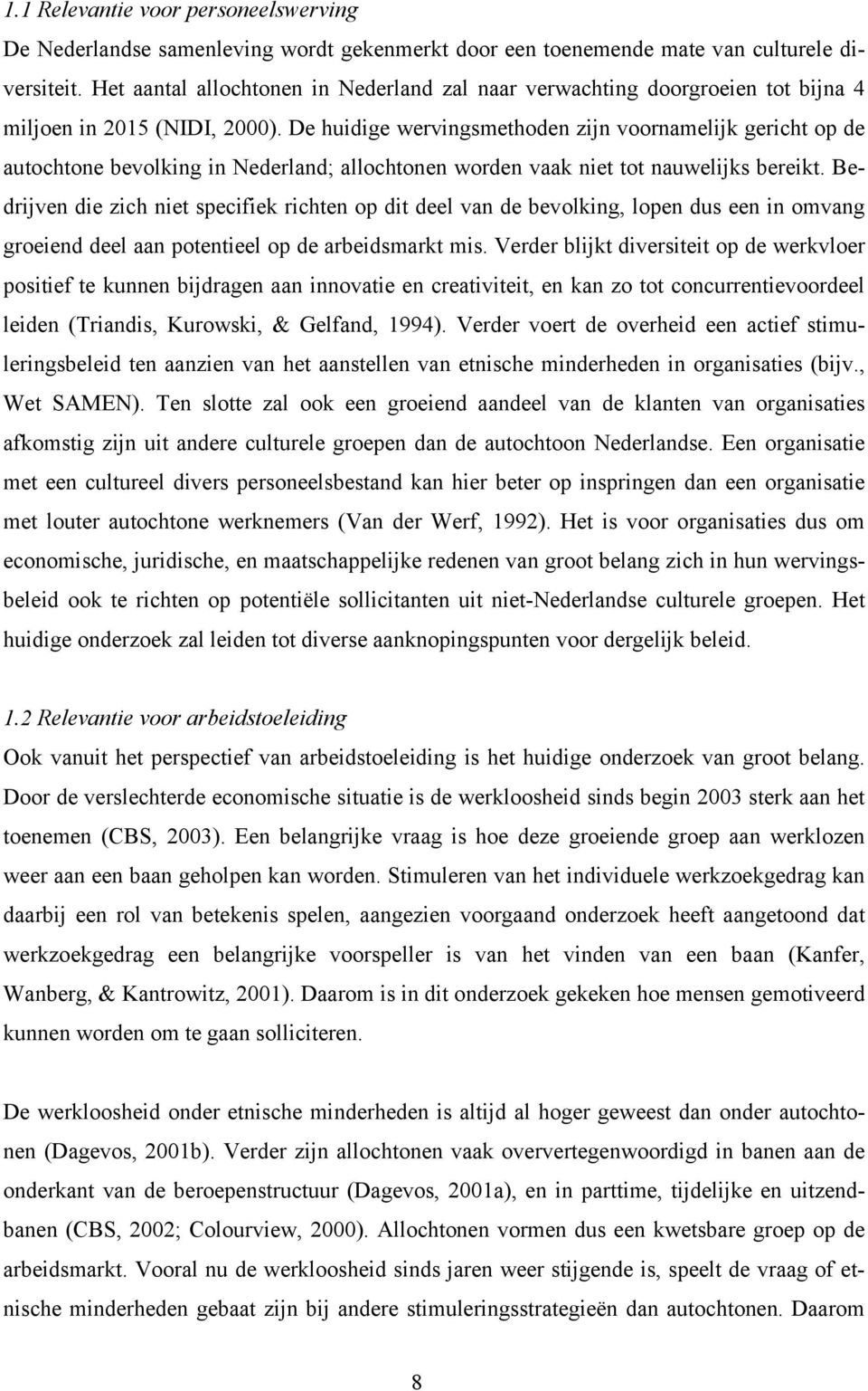 De huidige wervingsmethoden zijn voornamelijk gericht op de autochtone bevolking in Nederland; allochtonen worden vaak niet tot nauwelijks bereikt.