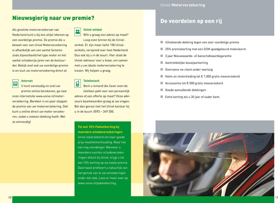 Bekijk snel wat uw voordelige premie is en sluit uw motorverzekering direct af. Internet U kunt eenvoudig en snel uw premie online berekenen, ga naar onze internetsite www.unive.nl/motorverzekering.