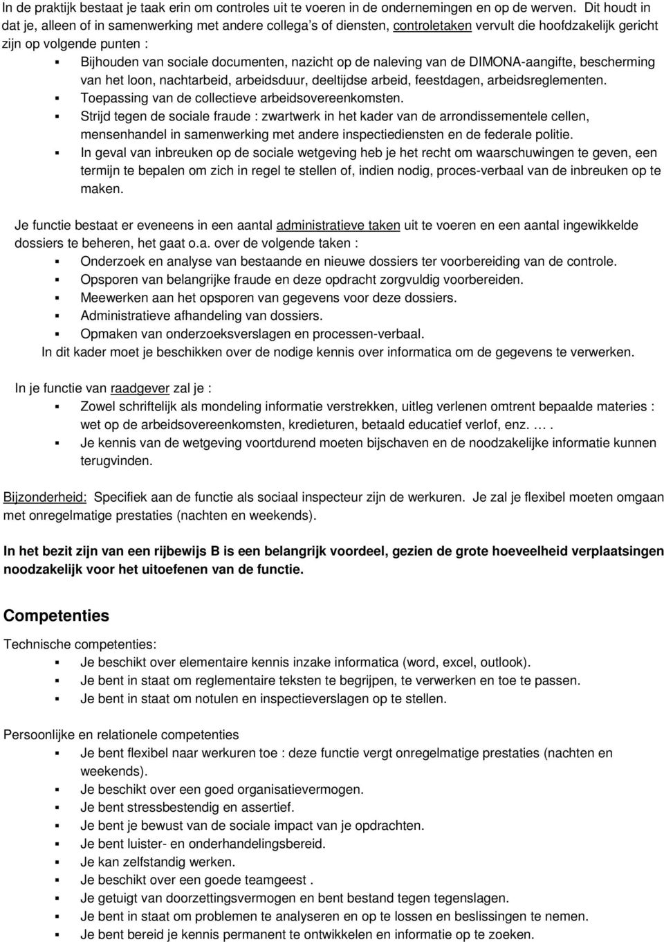 de naleving van de DIMONA-aangifte, bescherming van het loon, nachtarbeid, arbeidsduur, deeltijdse arbeid, feestdagen, arbeidsreglementen. Toepassing van de collectieve arbeidsovereenkomsten.