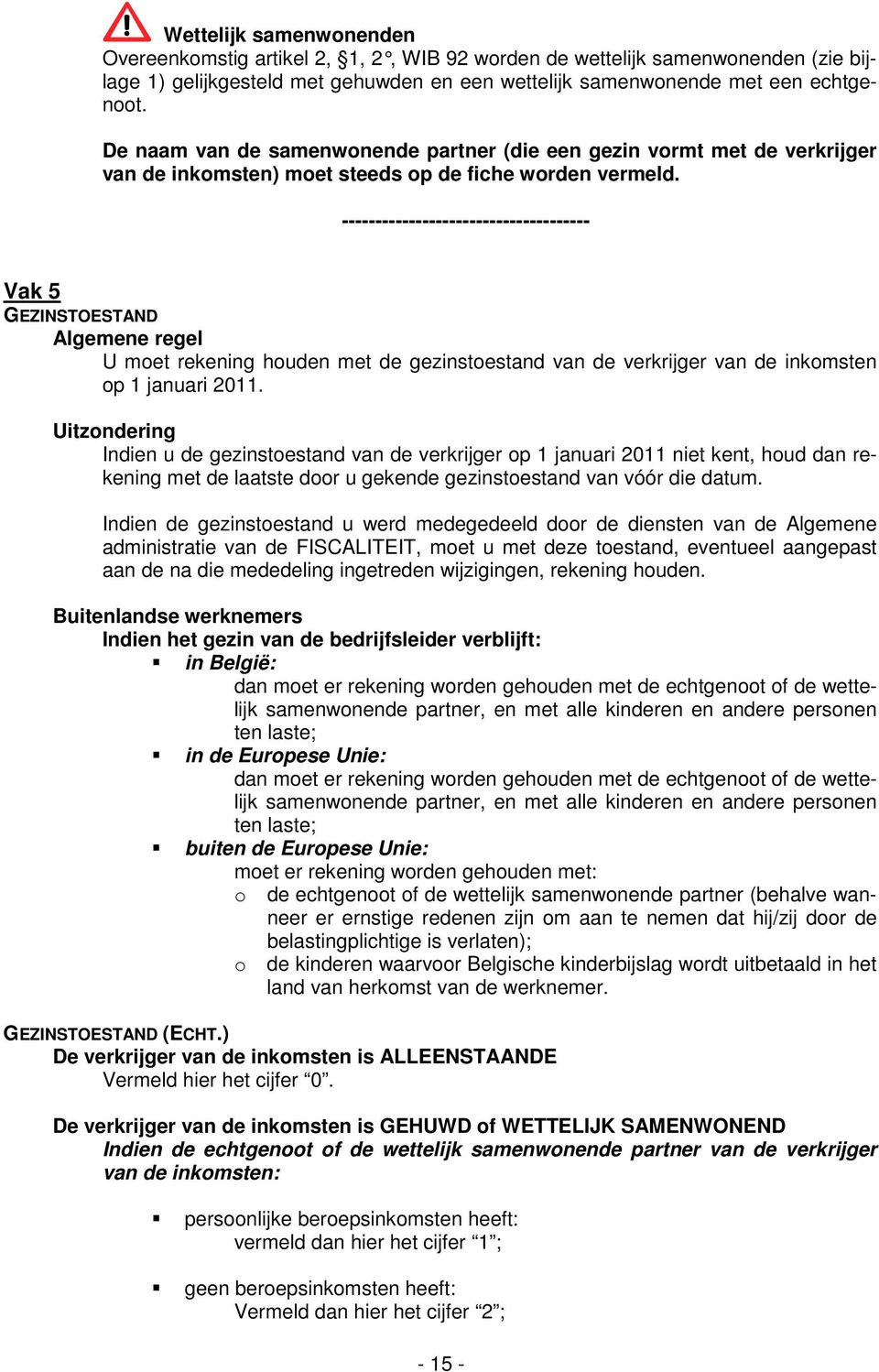 Vak 5 GEZINSTOESTAND Algemene regel U moet rekening houden met de gezinstoestand van de verkrijger van de inkomsten op 1 januari 2011.