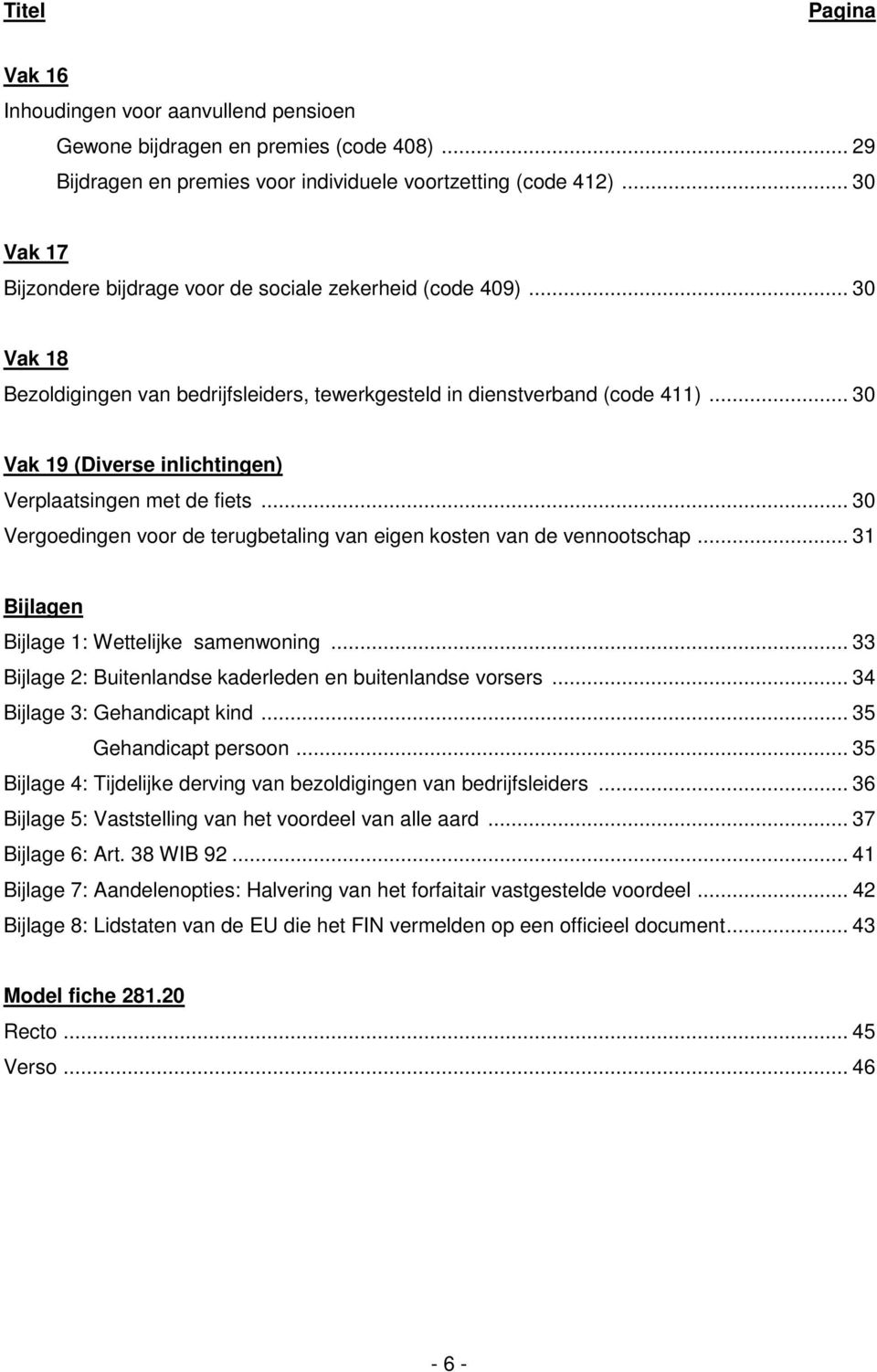 .. 30 Vak 19 (Diverse inlichtingen) Verplaatsingen met de fiets... 30 Vergoedingen voor de terugbetaling van eigen kosten van de vennootschap... 31 Bijlagen Bijlage 1: Wettelijke samenwoning.