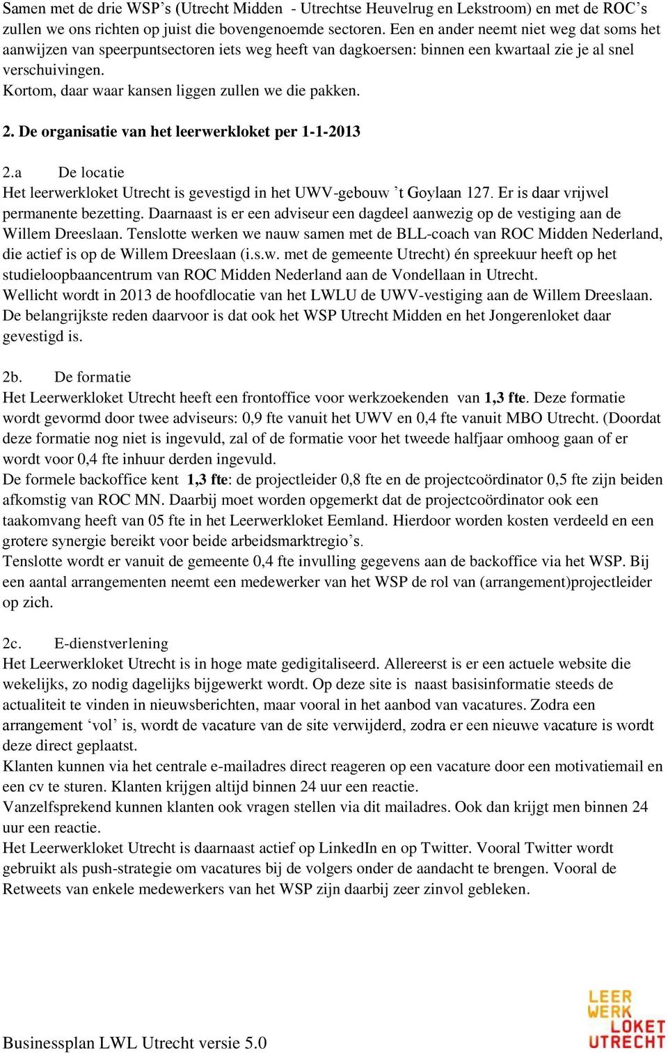 Kortom, daar waar kansen liggen zullen we die pakken. 2. De organisatie van het leerwerkloket per 1-1-2013 2.a De locatie Het leerwerkloket Utrecht is gevestigd in het UWV-gebouw t Goylaan 127.