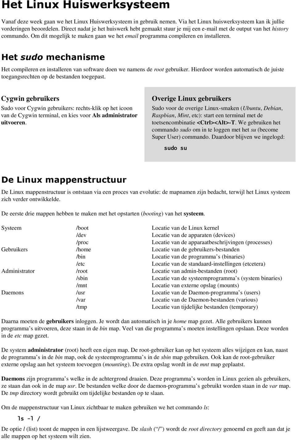 Het sudo mechanisme Het compileren en installeren van software doen we namens de root gebruiker. Hierdoor worden automatisch de juiste toegangsrechten op de bestanden toegepast.