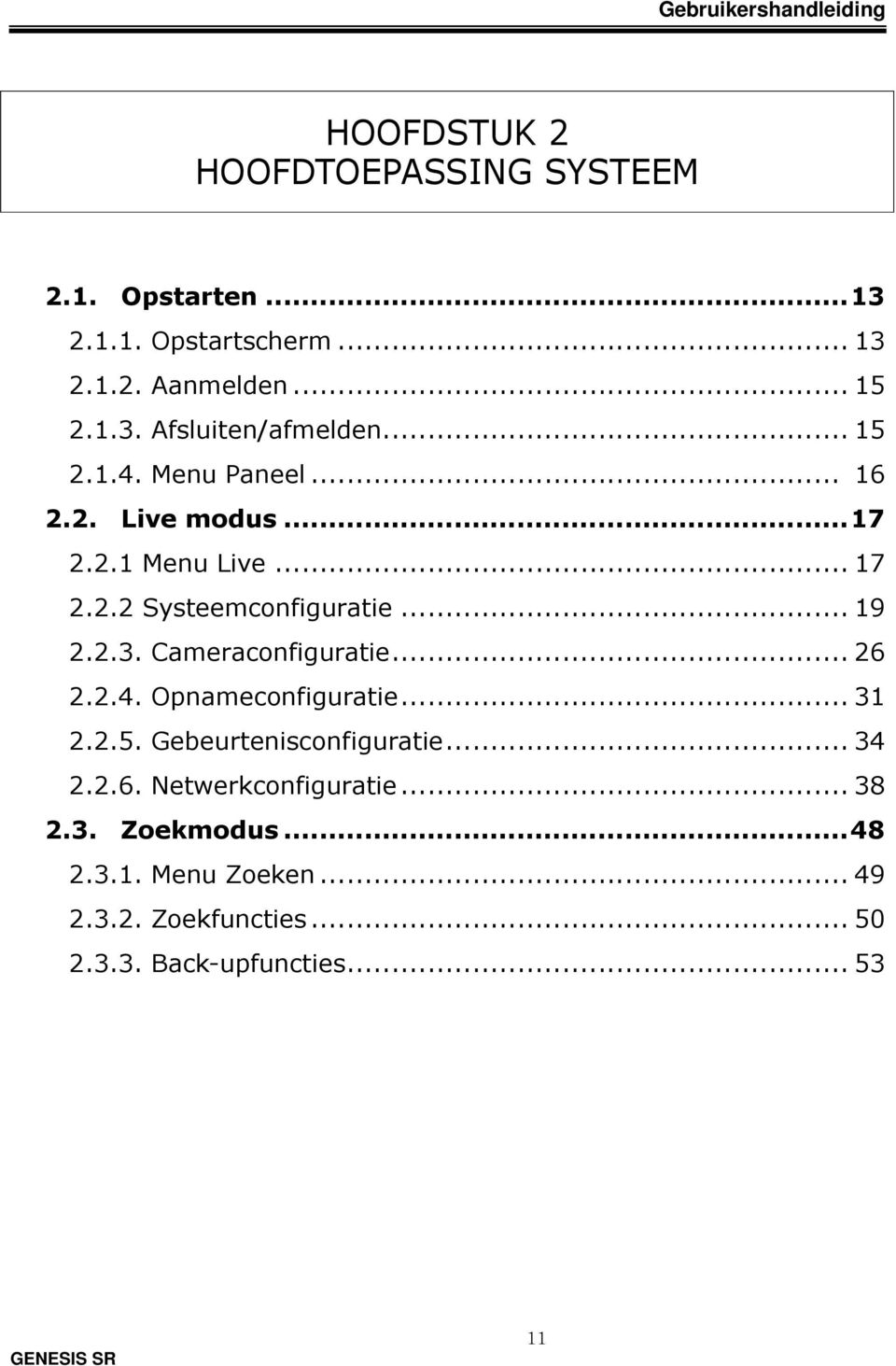 Cameraconfiguratie... 26 2.2.4. Opnameconfiguratie... 31 2.2.5. Gebeurtenisconfiguratie... 34 2.2.6. Netwerkconfiguratie.