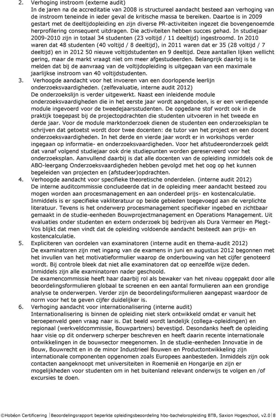 In studiejaar 2009-2010 zijn in totaal 34 studenten (23 voltijd / 11 deeltijd) ingestroomd.